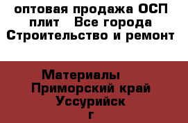 оптовая продажа ОСП плит - Все города Строительство и ремонт » Материалы   . Приморский край,Уссурийск г.